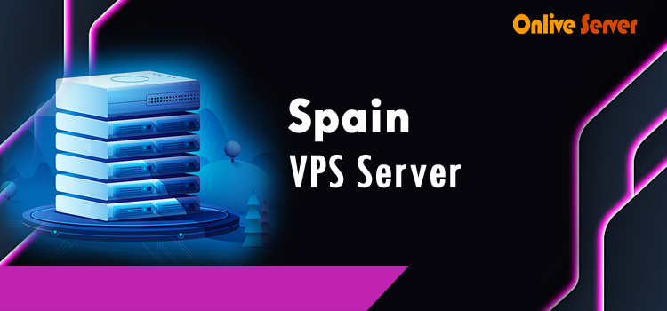 Cheap, reliable Spain VPS Server hosting services tailored to meet all your needs