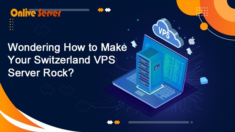 Wondering How to Make Your Switzerland VPS Server Rock?