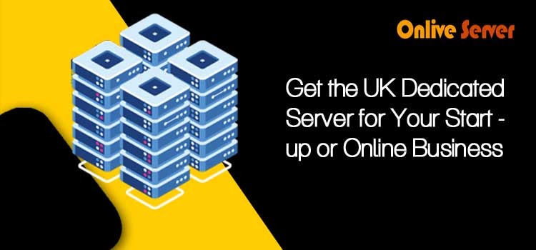 Get the UK Dedicated Server for Your Start-up or Online Business