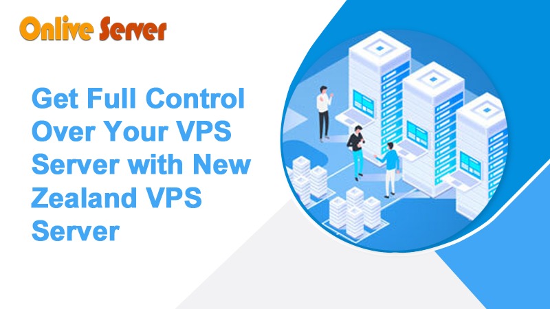Get Full Control Over Your VPS Server with New Zealand VPS Server